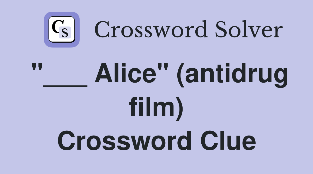 "___ Alice" (antidrug film) Crossword Clue