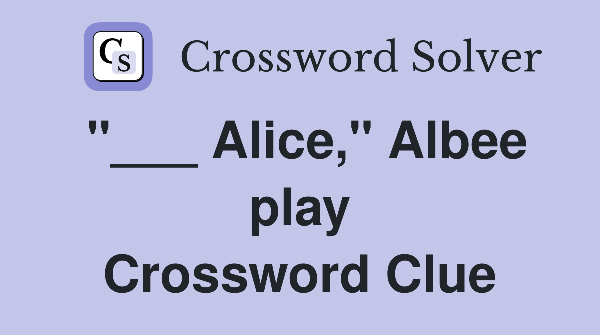"___ Alice," Albee play Crossword Clue