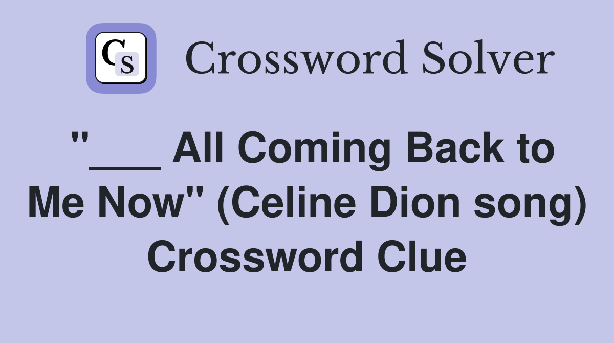 "___ All Coming Back to Me Now" (Celine Dion song) Crossword Clue