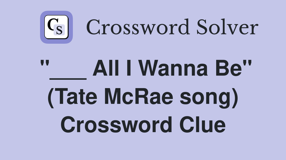 "___ All I Wanna Be" (Tate McRae song) Crossword Clue