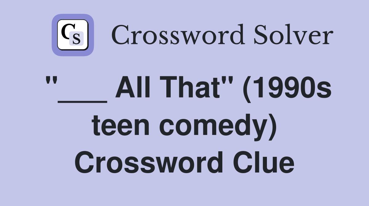 "___ All That" (1990s teen comedy) Crossword Clue