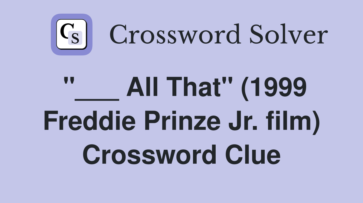 "___ All That" (1999 Freddie Prinze Jr. film) Crossword Clue