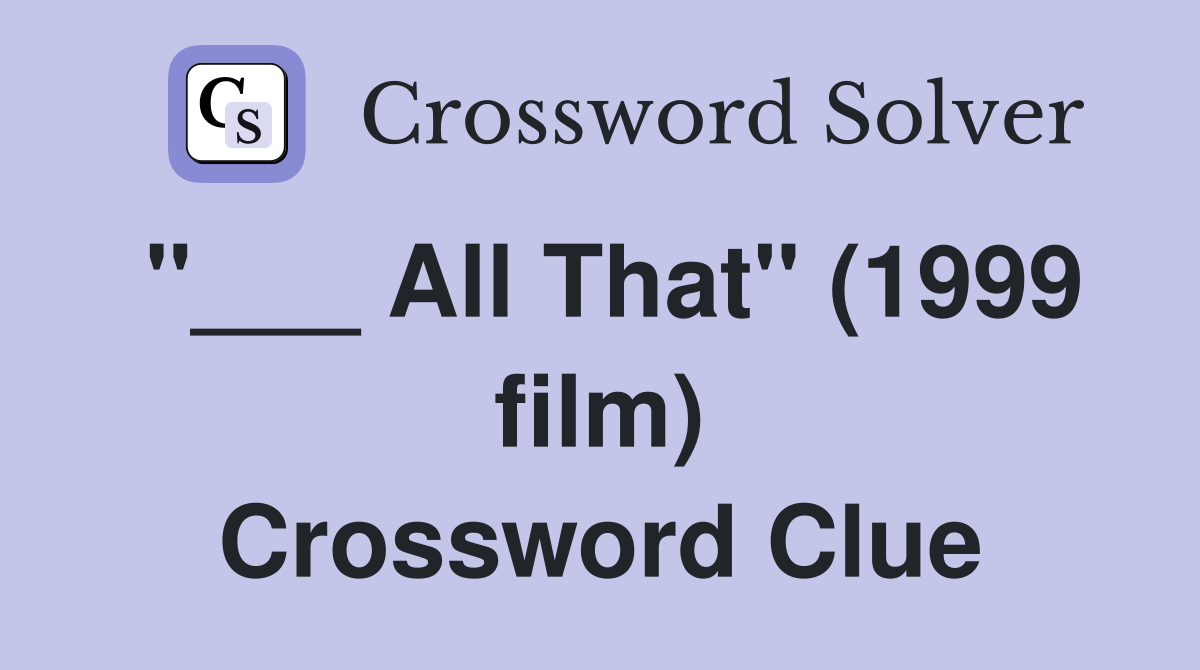 "___ All That" (1999 film) Crossword Clue