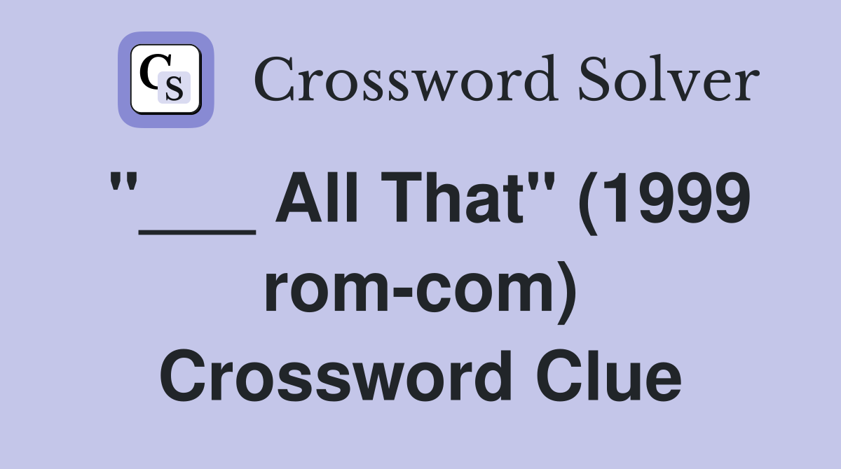"___ All That" (1999 rom-com) Crossword Clue