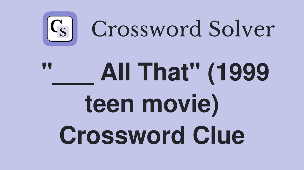 "___ All That" (1999 teen movie) Crossword Clue
