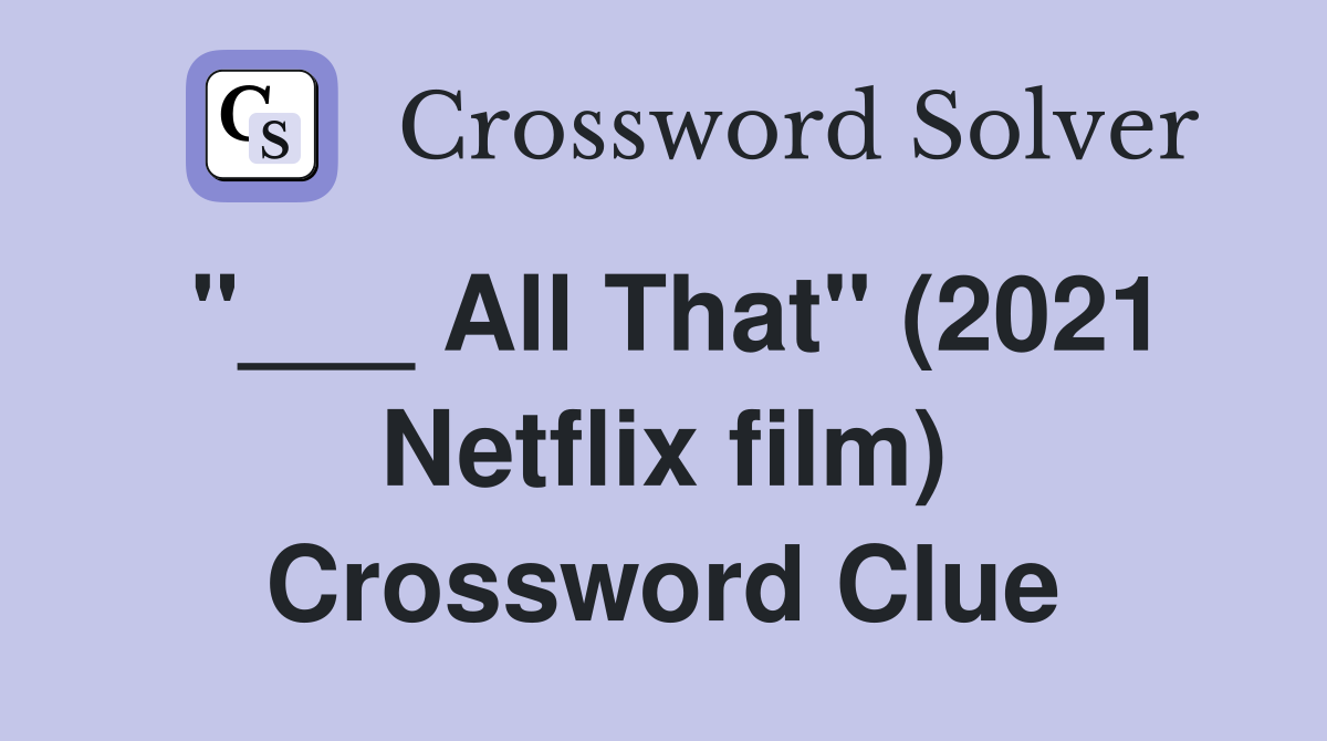 "___ All That" (2021 Netflix film) Crossword Clue
