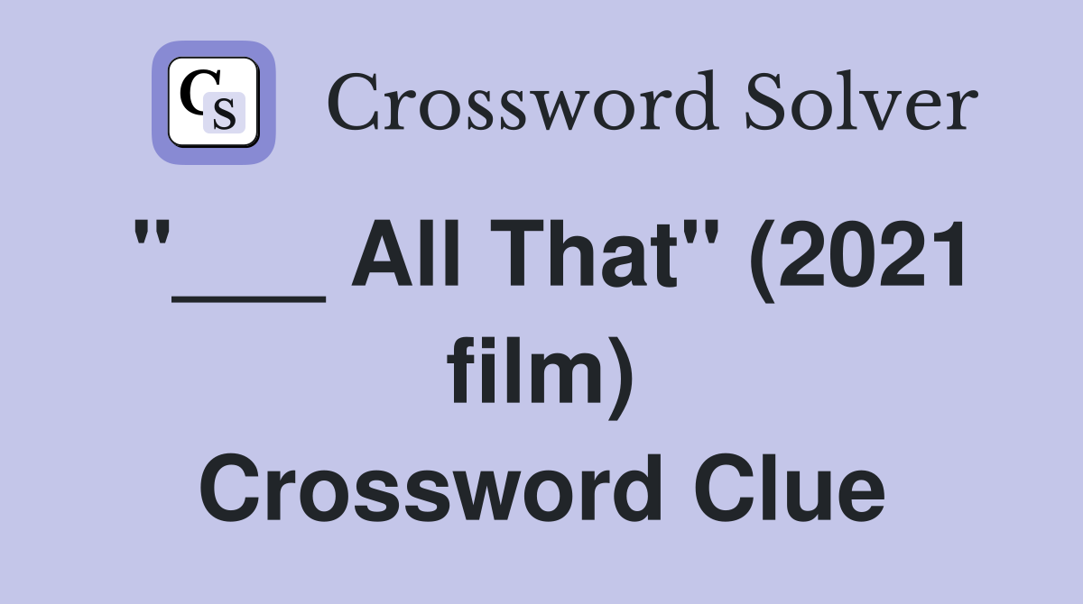 "___ All That" (2021 film) Crossword Clue