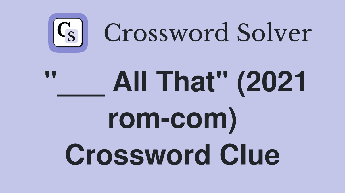 "___ All That" (2021 rom-com) Crossword Clue