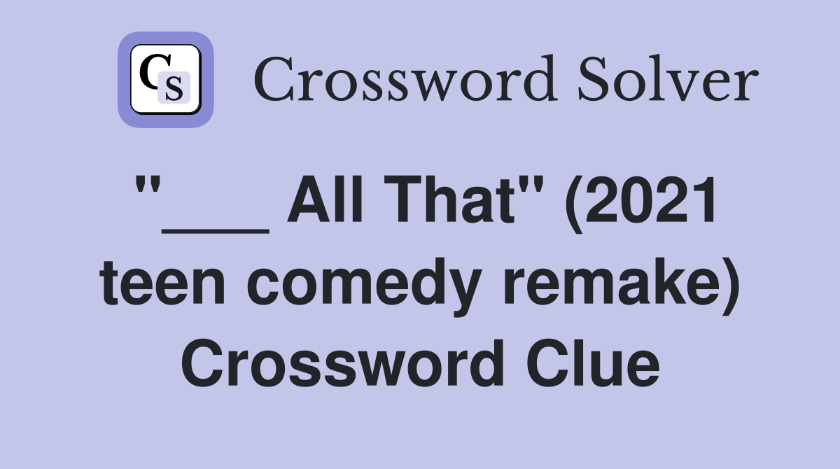 "___ All That" (2021 teen comedy remake) Crossword Clue