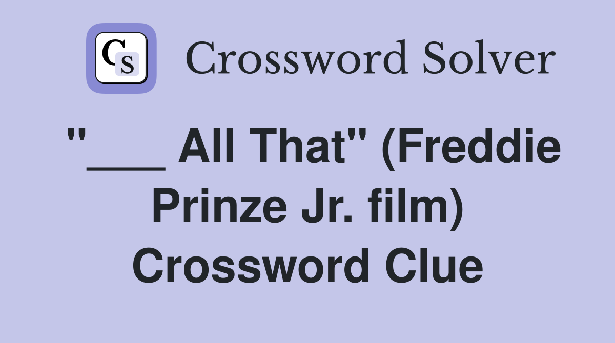 "___ All That" (Freddie Prinze Jr. film) Crossword Clue