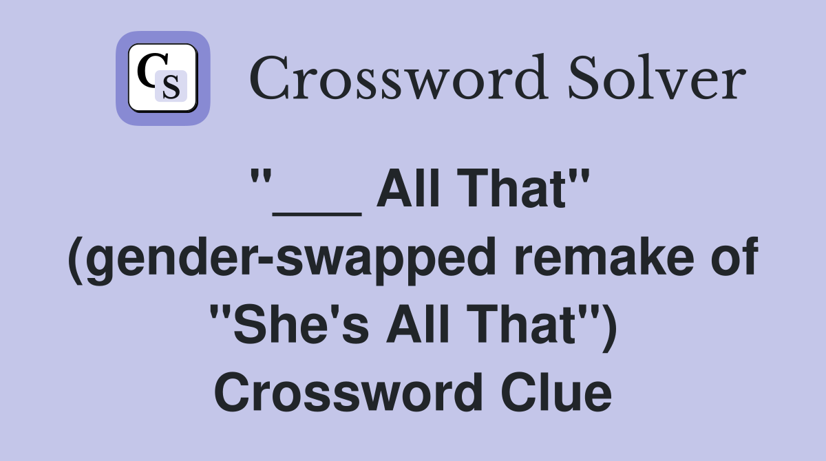 "___ All That" (gender-swapped remake of "She's All That") Crossword Clue