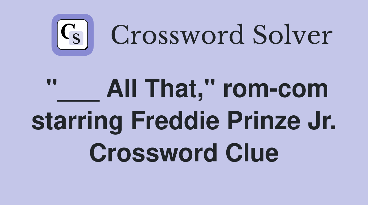 "___ All That," rom-com starring Freddie Prinze Jr. Crossword Clue