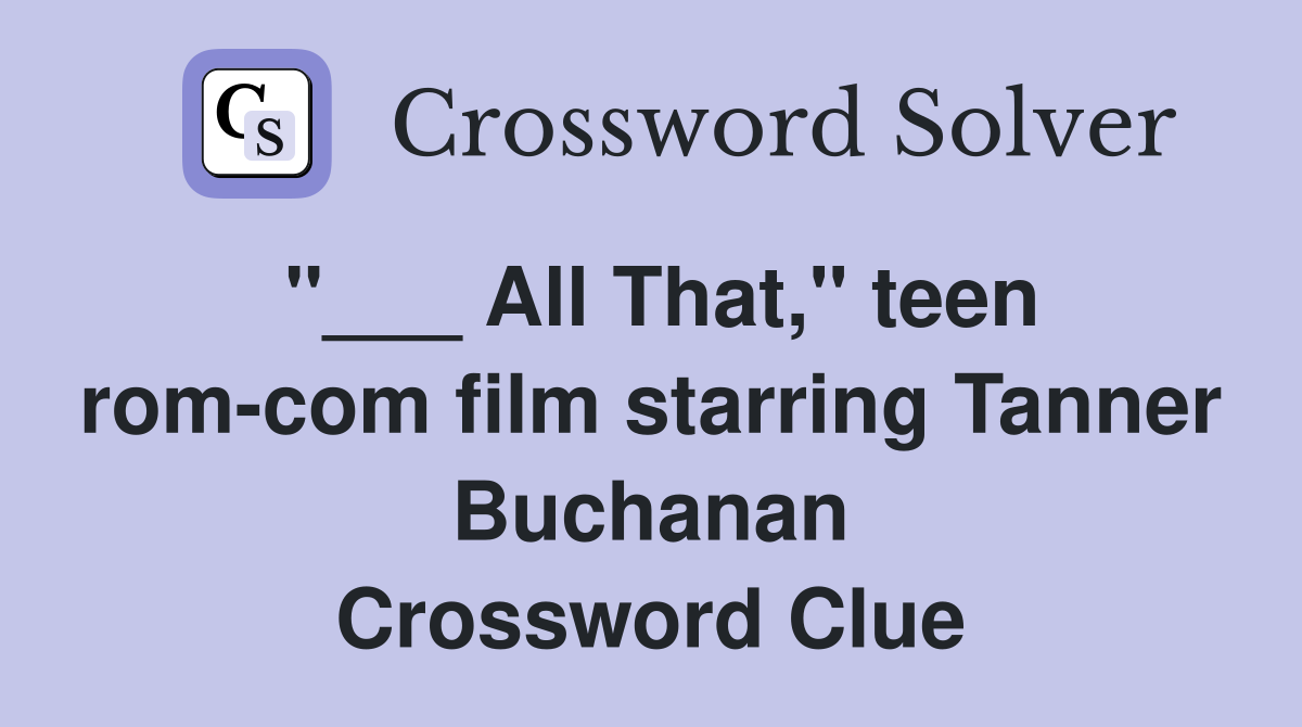 "___ All That," teen rom-com film starring Tanner Buchanan Crossword Clue