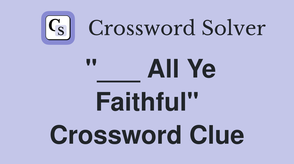 "___ All Ye Faithful" Crossword Clue