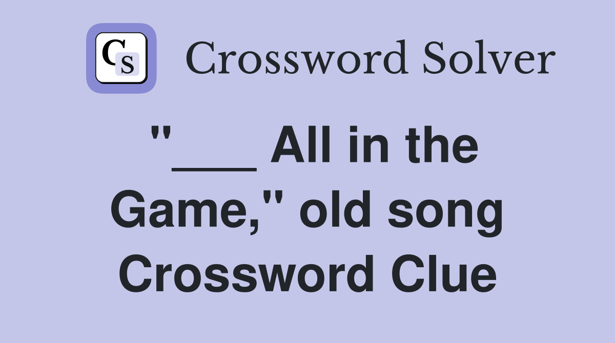 "___ All in the Game," old song Crossword Clue