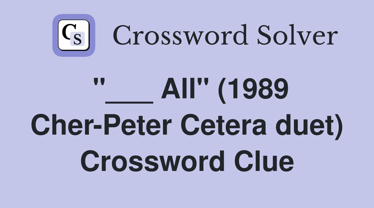"___ All" (1989 Cher-Peter Cetera duet) Crossword Clue