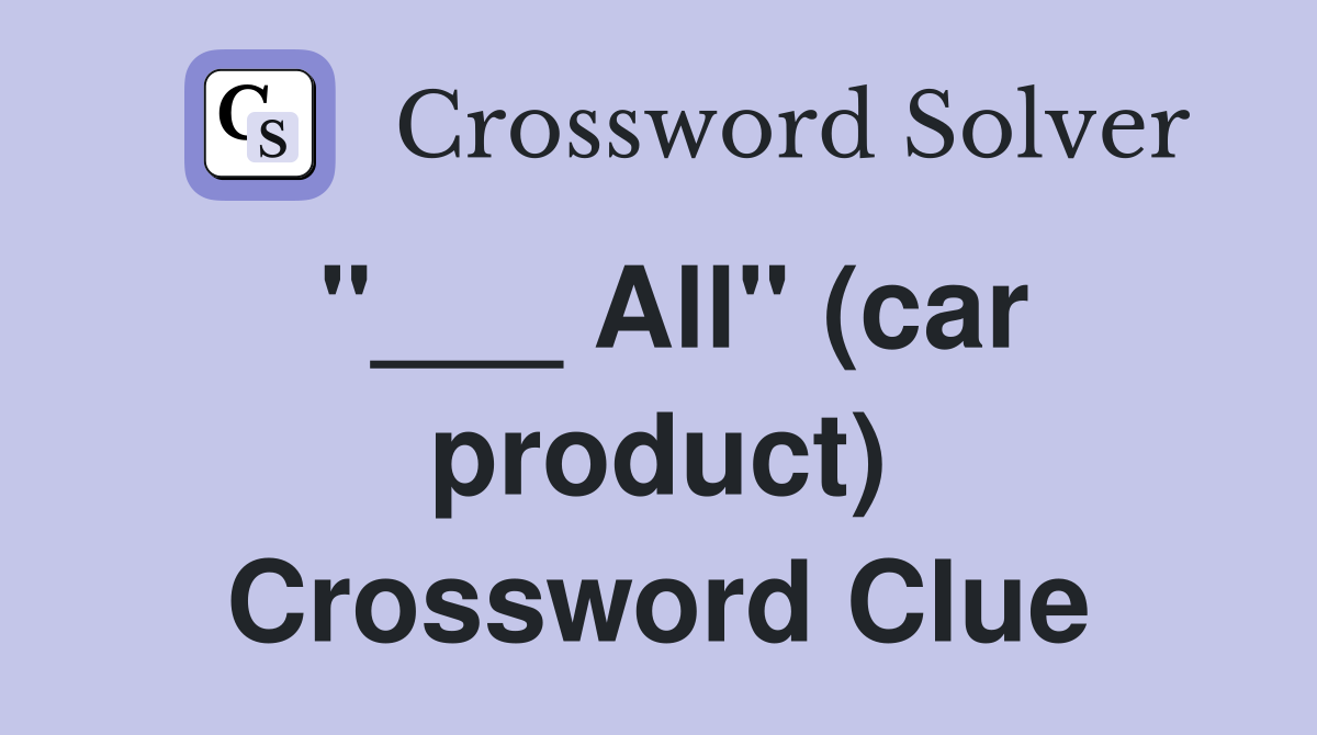 "___ All" (car product) Crossword Clue