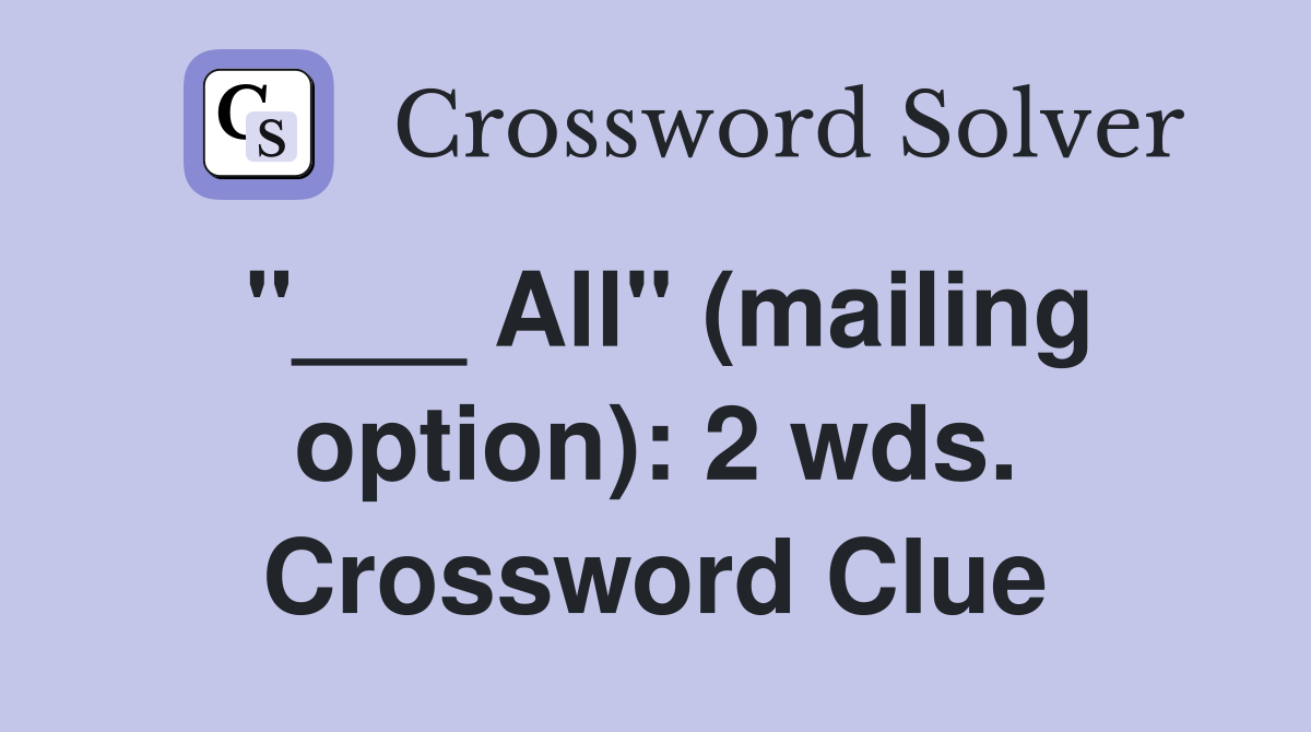 "___ All" (mailing option): 2 wds. Crossword Clue