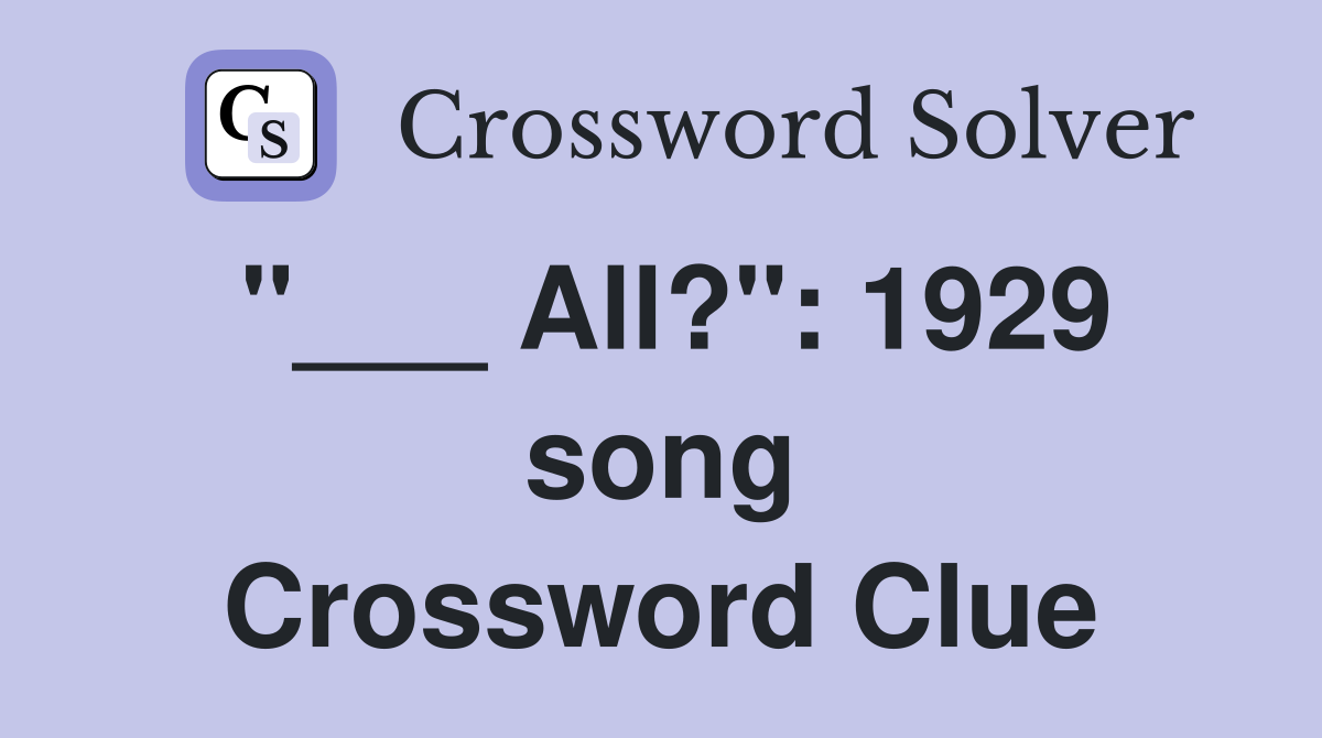 "___ All?": 1929 song Crossword Clue