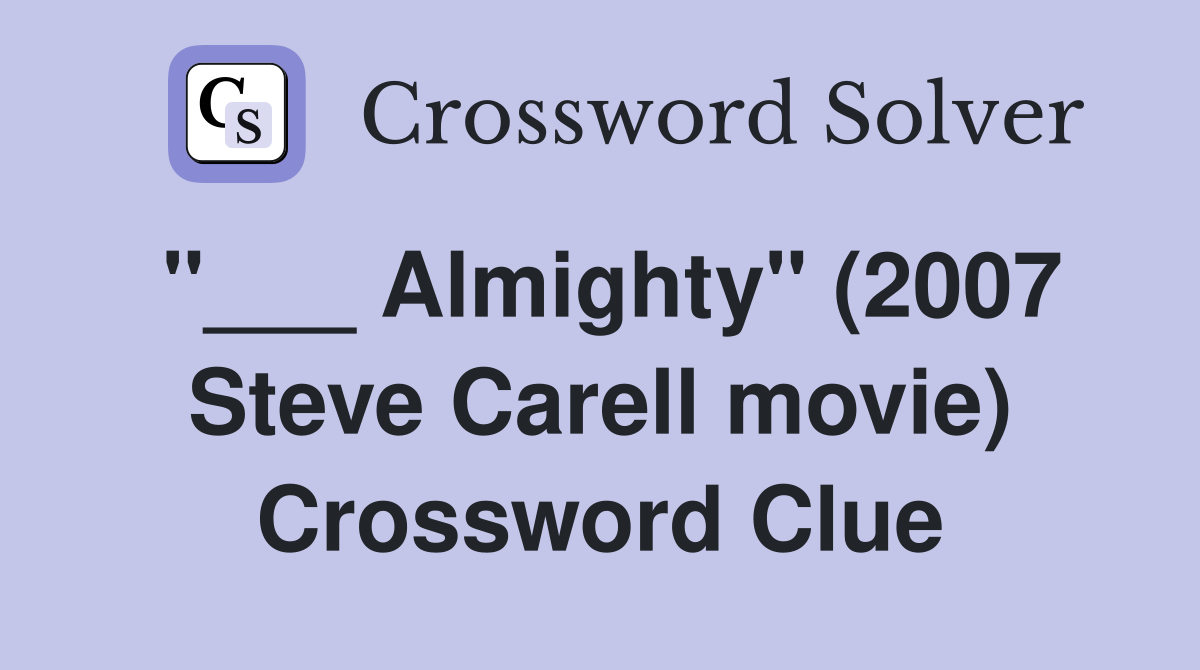 "___ Almighty" (2007 Steve Carell movie) Crossword Clue