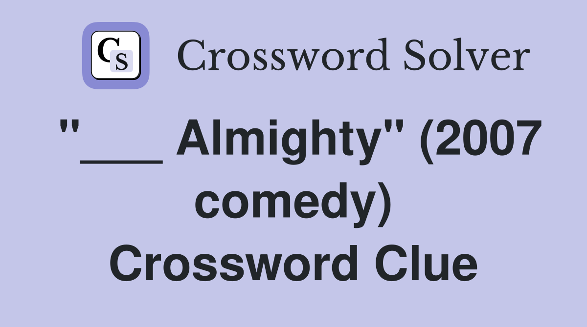 "___ Almighty" (2007 comedy) Crossword Clue