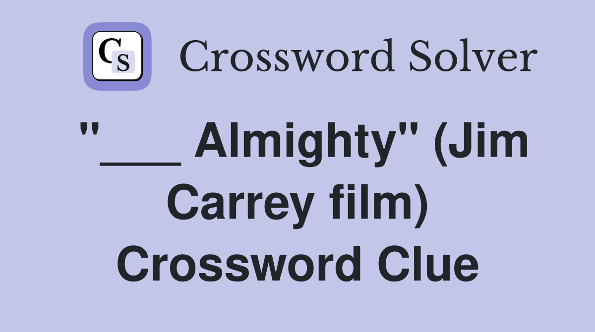 "___ Almighty" (Jim Carrey film) Crossword Clue