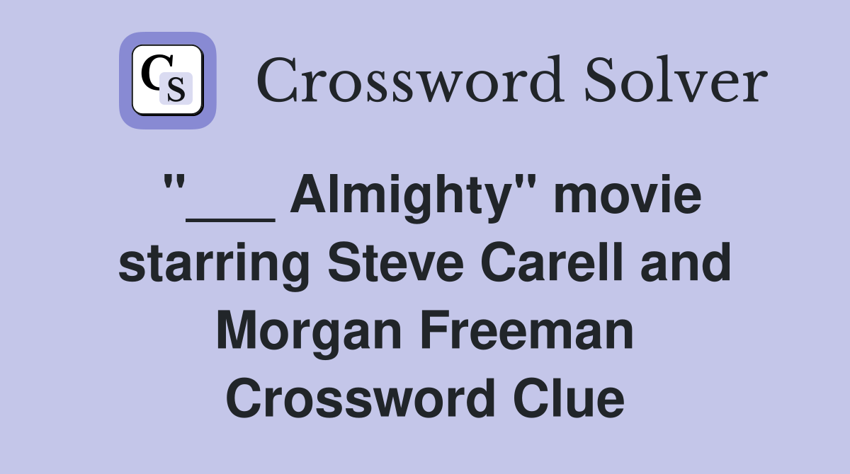 "___ Almighty" movie starring Steve Carell and Morgan Freeman Crossword Clue