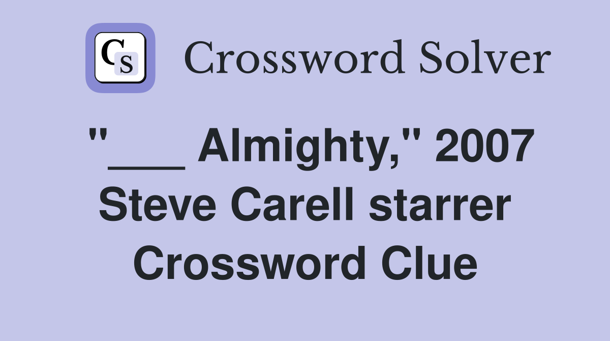 "___ Almighty," 2007 Steve Carell starrer Crossword Clue