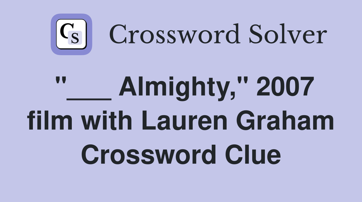 "___ Almighty," 2007 film with Lauren Graham Crossword Clue