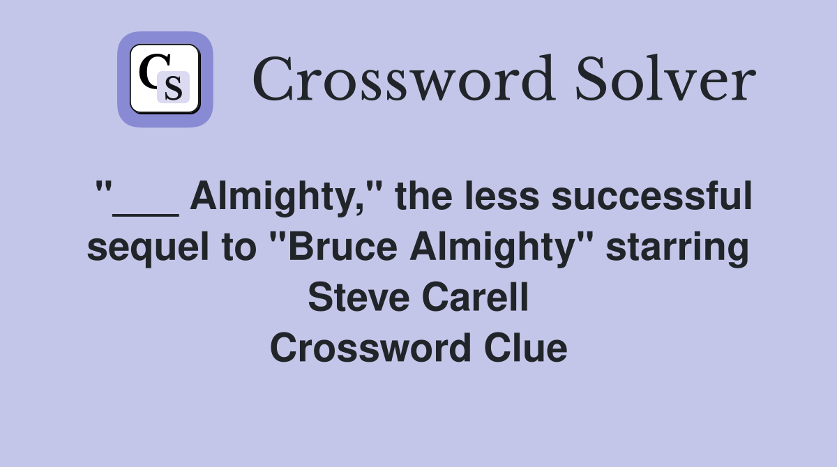 "___ Almighty," the less successful sequel to "Bruce Almighty" starring Steve Carell Crossword Clue