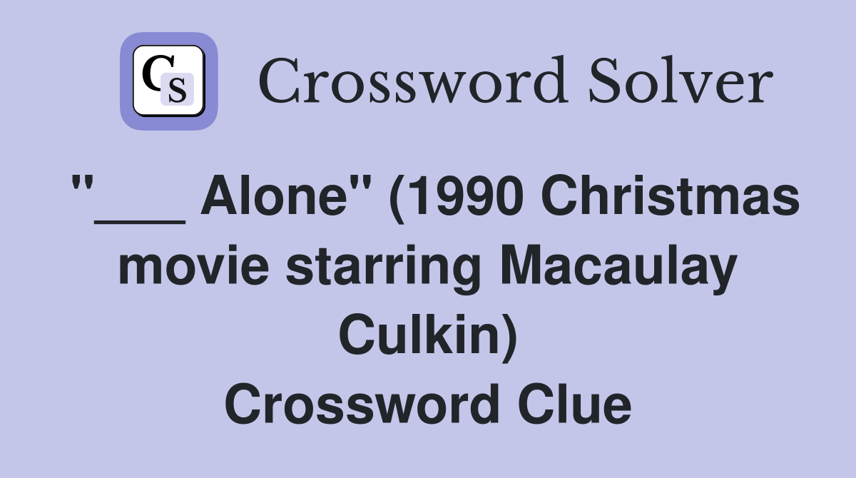 "___ Alone" (1990 Christmas movie starring Macaulay Culkin) Crossword Clue