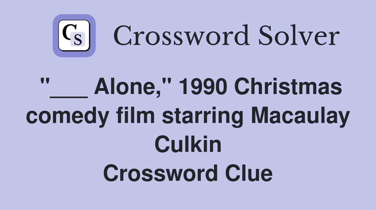 "___ Alone," 1990 Christmas comedy film starring Macaulay Culkin Crossword Clue