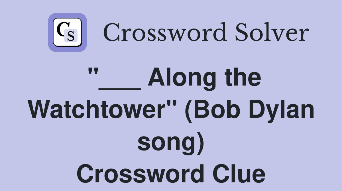 "___ Along the Watchtower" (Bob Dylan song) Crossword Clue