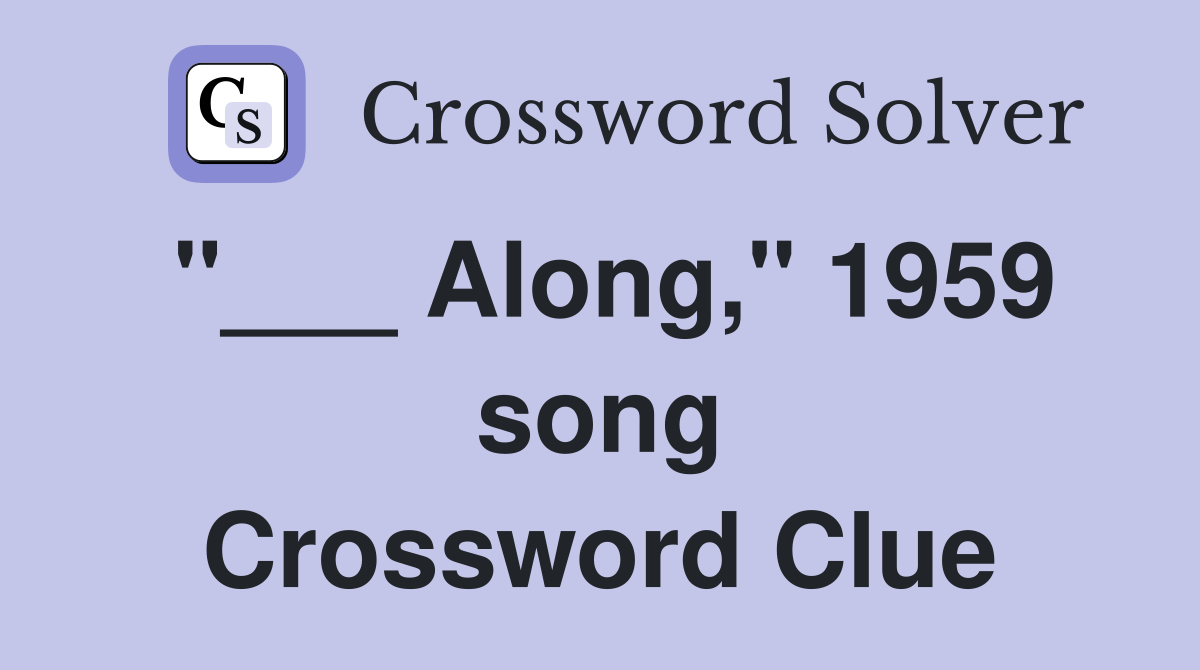 "___ Along," 1959 song Crossword Clue