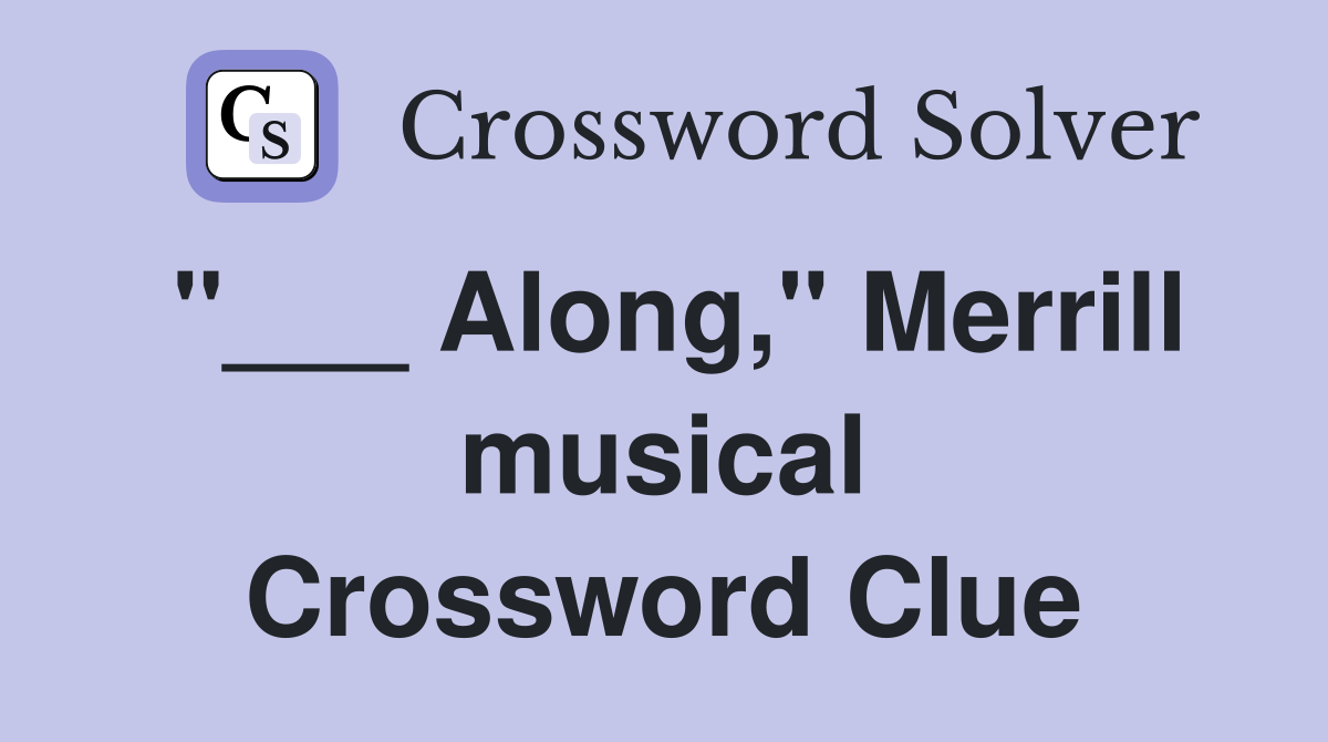 "___ Along," Merrill musical Crossword Clue