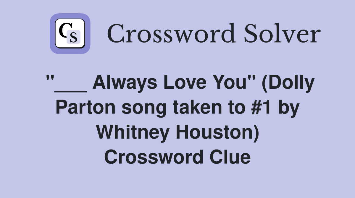 "___ Always Love You" (Dolly Parton song taken to #1 by Whitney Houston) Crossword Clue