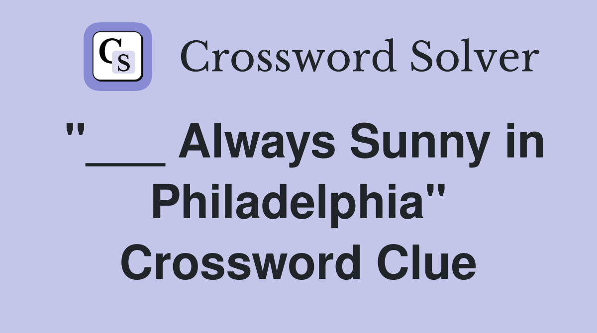 "___ Always Sunny in Philadelphia" Crossword Clue