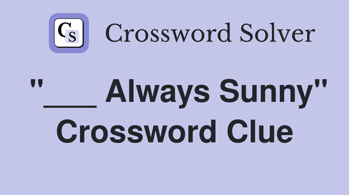 "___ Always Sunny" Crossword Clue