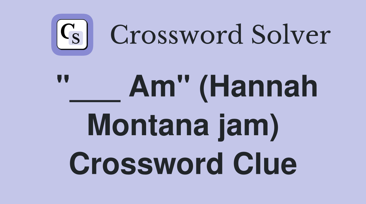 "___ Am" (Hannah Montana jam) Crossword Clue