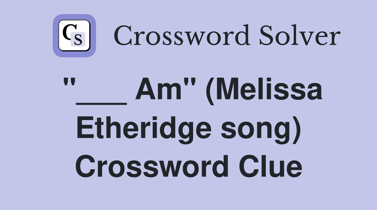 "___ Am" (Melissa Etheridge song) Crossword Clue