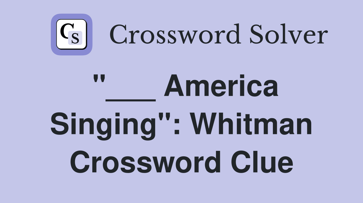 "___ America Singing": Whitman Crossword Clue