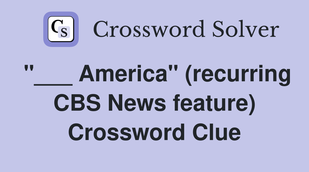 "___ America" (recurring CBS News feature) Crossword Clue