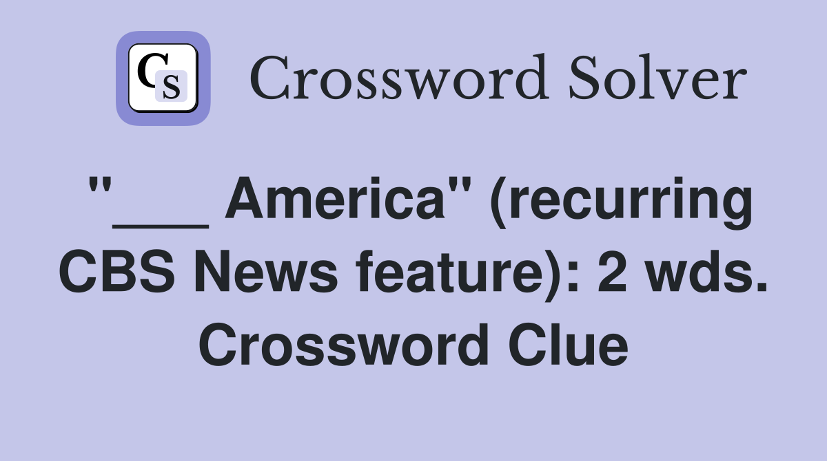 "___ America" (recurring CBS News feature): 2 wds. Crossword Clue