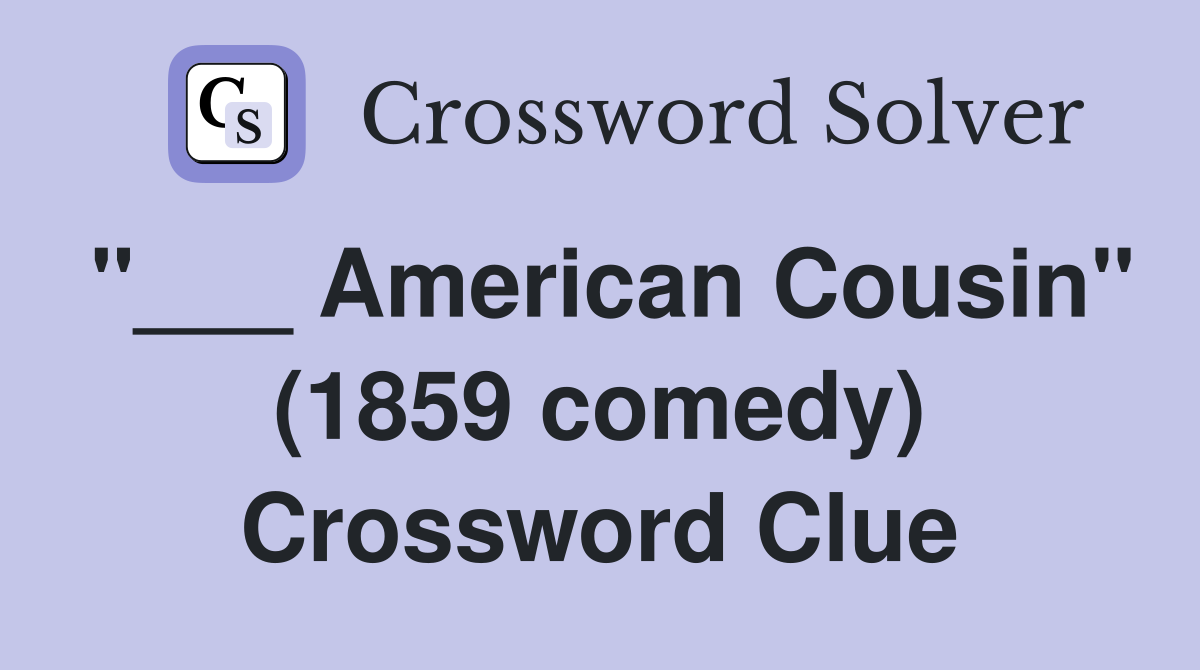 "___ American Cousin" (1859 comedy) Crossword Clue