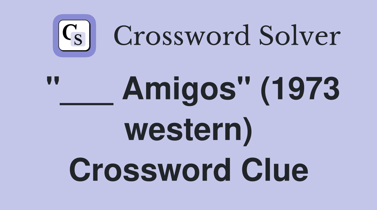 "___ Amigos" (1973 western) Crossword Clue