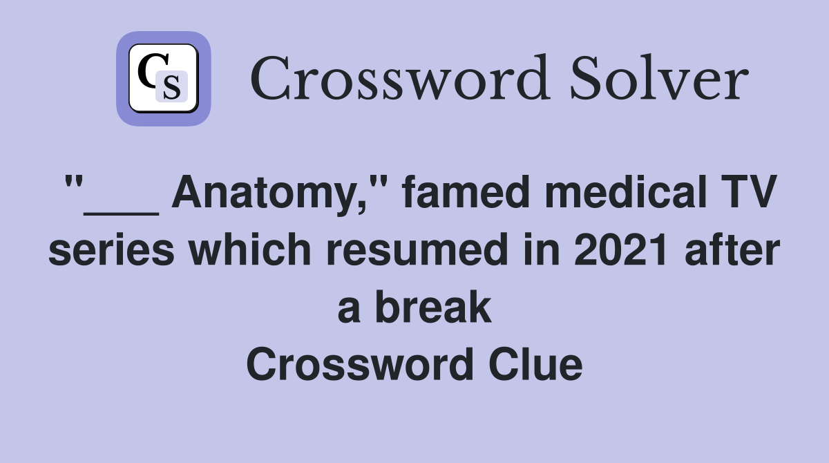 "___ Anatomy," famed medical TV series which resumed in 2021 after a break Crossword Clue