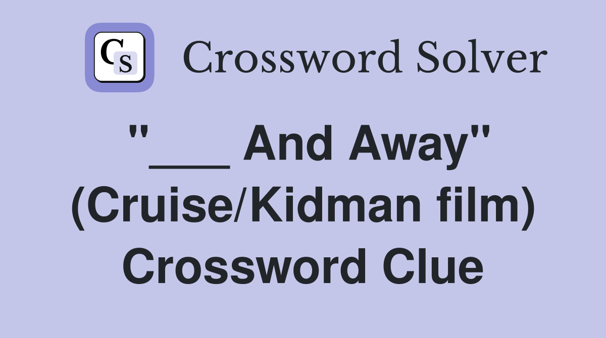 "___ And Away" (Cruise/Kidman film) Crossword Clue