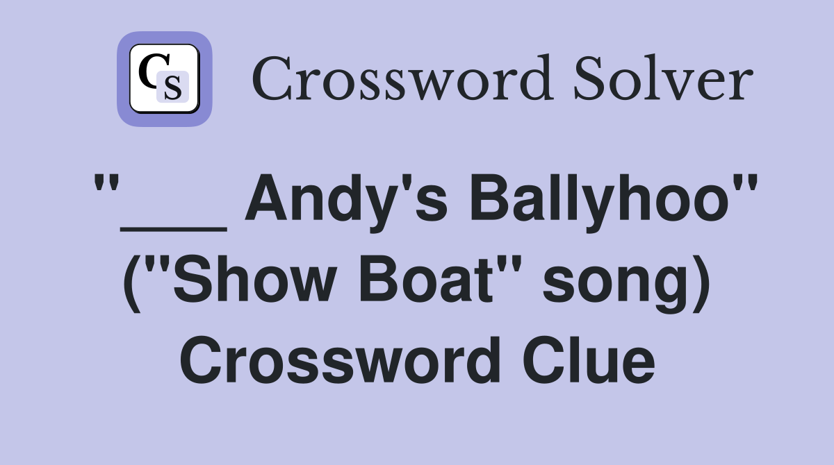 "___ Andy's Ballyhoo" ("Show Boat" song) Crossword Clue
