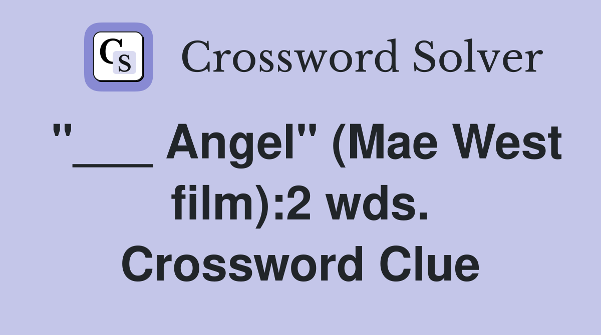 "___ Angel" (Mae West film):2 wds. Crossword Clue