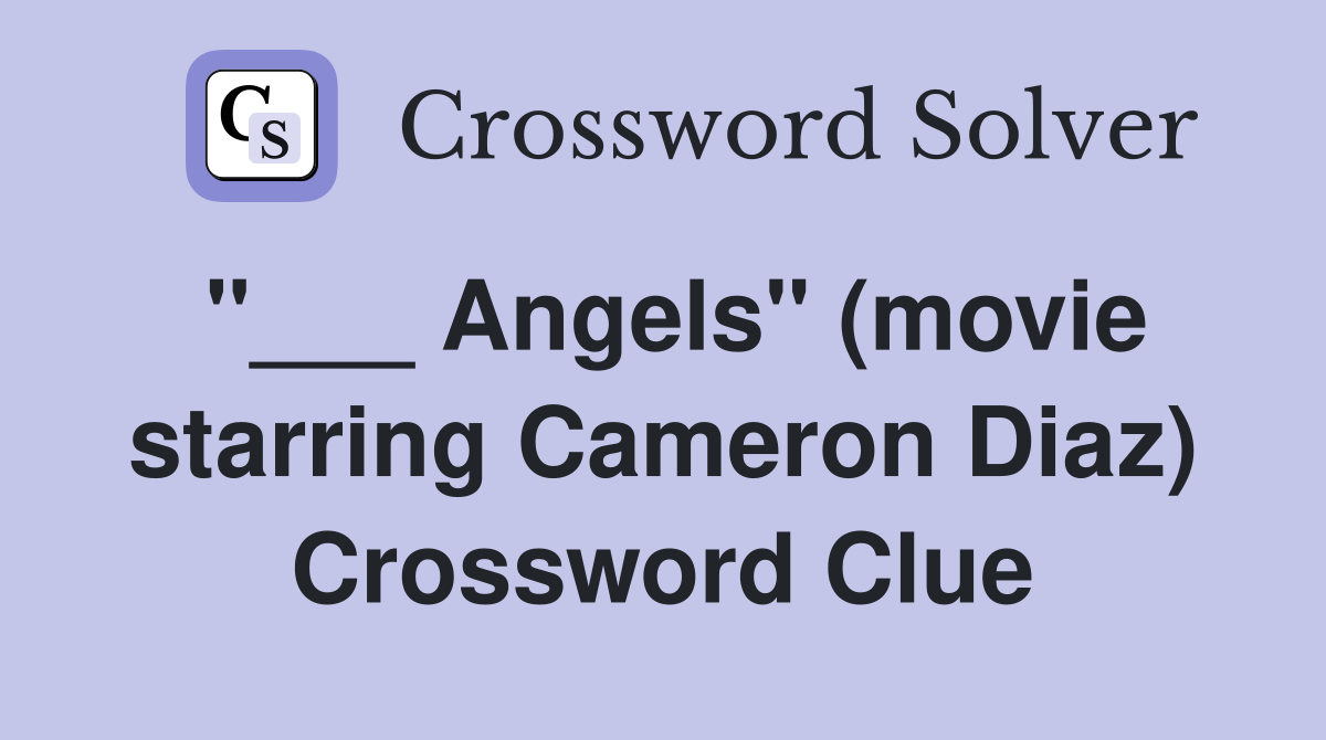 "___ Angels" (movie starring Cameron Diaz) Crossword Clue
